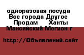 одноразовая посуда - Все города Другое » Продам   . Ханты-Мансийский,Мегион г.